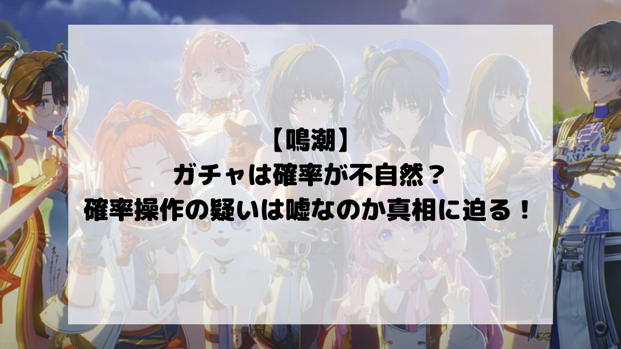 【鳴潮】のガチャは確率が不自然？確率操作の疑いは嘘なのか真相に迫る！