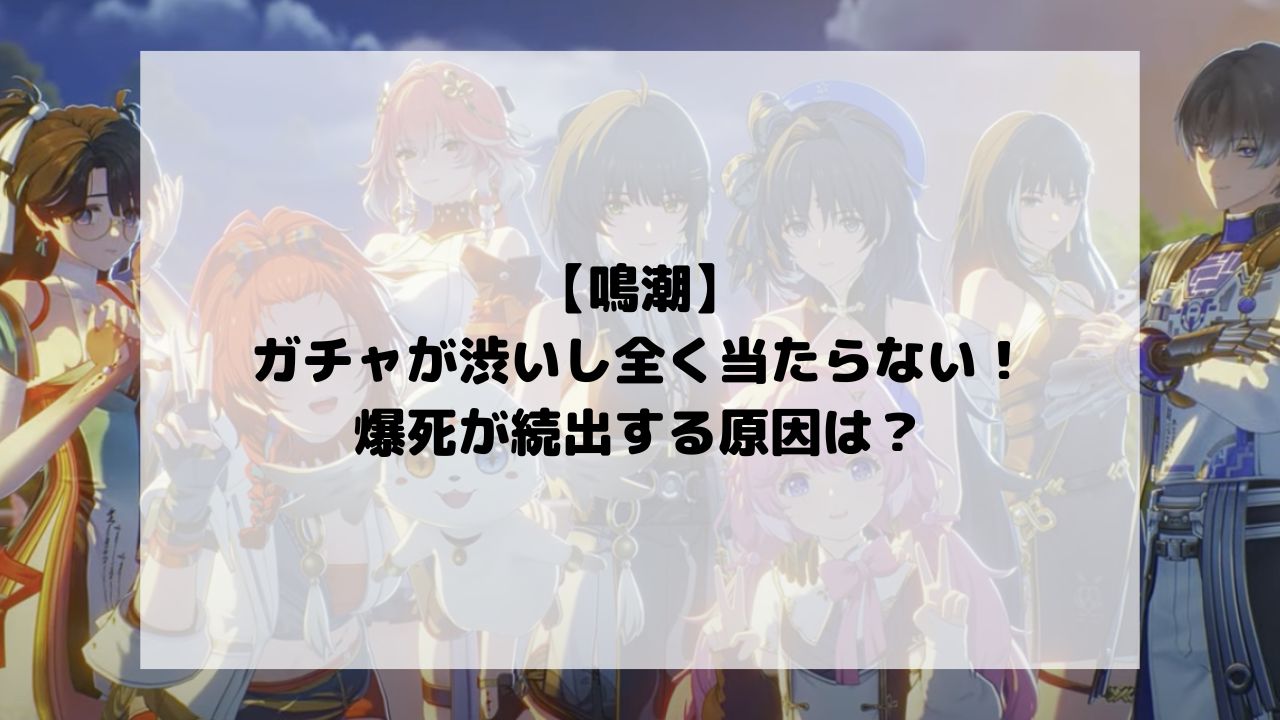 【鳴潮】のガチャが渋いし全く当たらない！爆死が続出する原因は？