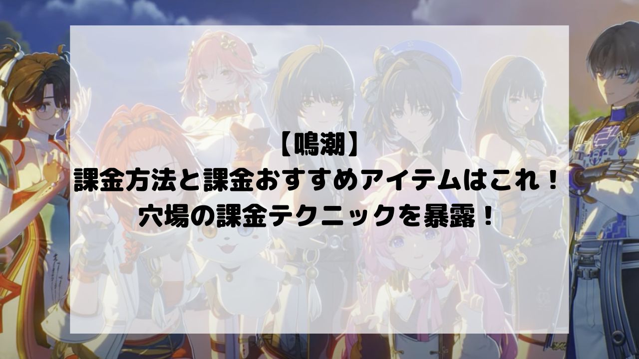 【鳴潮】の課金方法と課金おすすめアイテムはこれ！穴場の課金テクニックを暴露！